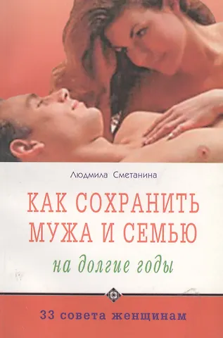 Людмила Сметанина Как сохранить мужа и семью на долгие годы. 33 совета женщинам
