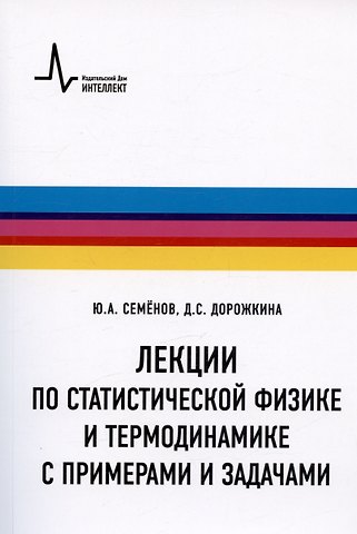 Юрий Алексеевич Семенов, Дарья Сергеевна Дорожкина Лекции по статистической физике и термодинамике с примерами и задачами. Учебное пособие