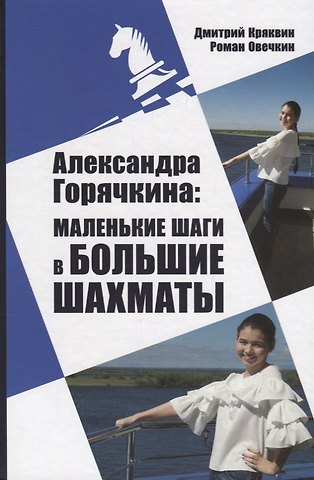 Дмитрий Вадимович Кряквин Александра Горячкина: маленькие шаги в большие шахматы