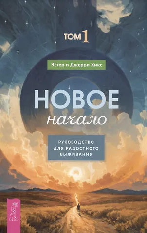 Джерри Хикс, Эстер Хикс Новое начало. Том 1. Руководство для радостного выживания