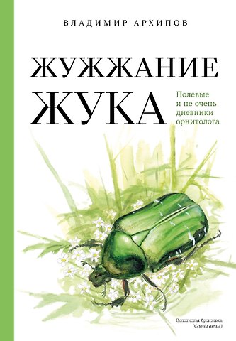 Владимир Юрьевич Архипов Жужжание жука. Полевые и не очень дневники орнитолога