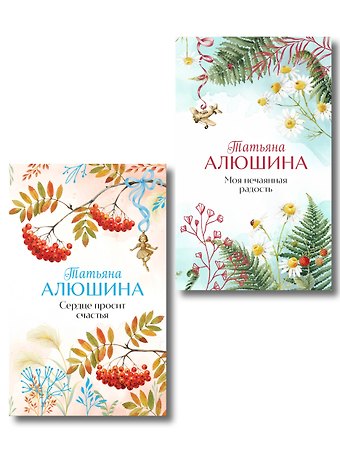 Татьяна Александровна Алюшина Комплект из 2-х книг: Сердце просит счастья + Моя нечаянная радость