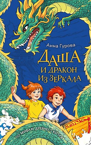 Анна Евгеньевна Гурова Даша и дракон из зеркала. По мифам Древнего Китая