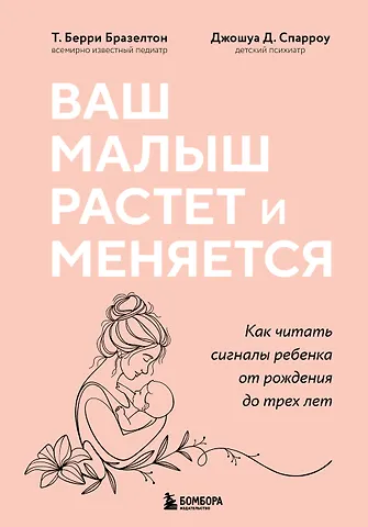 Бразелтон Т. Берри, Спарроу Джошуа Д. Ваш малыш растет и меняется. Как читать сигналы ребенка от рождения до трех лет