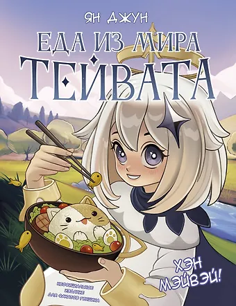 Ян Джун Хэн мэйвэй! Еда из мира Тейвата. Неофициальное издание для фанатов Геншина