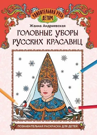 Жанна Викторовна Андриевская Головные уборы русских красавиц: познавательная раскраска для детей