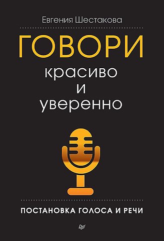 Шестакова Евгения Сергеевна Говори красиво и уверенно. Постановка голоса и речи