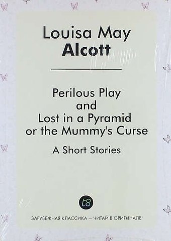 Луиза Мэй Олкотт Perilous Play, And, Lost in a Pyramid or the Mummys Curse
