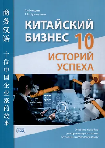 Татьяна Николаевна Бухтиярова, Фэнцинь Лу Китайский бизнес: 10 историй успеха: учебное пособие для продвинутого этапа обучения китайскому языку