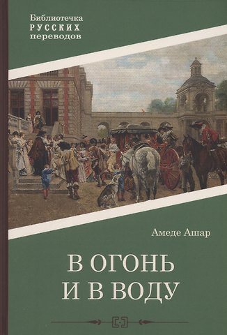 Амадей Ашар В огонь и в воду: роман
