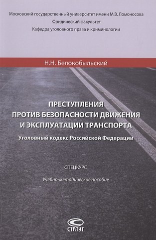 Николай Николаевич Белокобыльский Преступления против безопасности движения и эксплуатации транспорта. Уголовный Кодекс РФ.Спецкурс. Учебно-методическое пособие