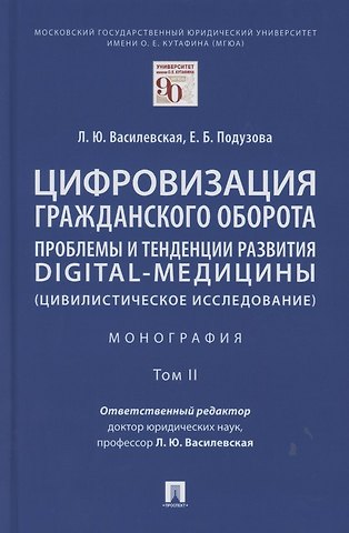 Людмила Юрьевна Василевская Цифровизация гражданского оборота: проблемы и тенденции развития digital-медицины (цивилистическое исследование). Монография. В 5 т. Т.2