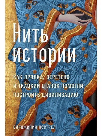 Вирджиния Пострел Нить истории: Как прялка, веретено и ткацкий станок помогли построить цивилизацию