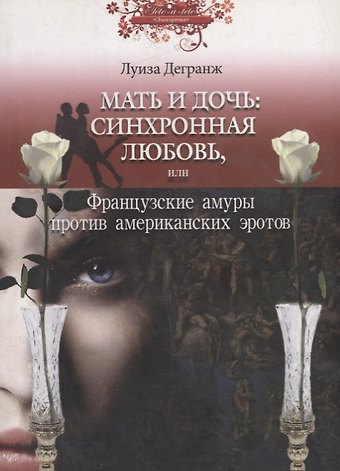Луиза Дегранж Мать и дочь: синхронная любовь или Французские амуры против американских эротов