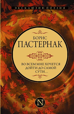 Борис Леонидович Пастернак Во всем мне хочется дойти до самой сути…