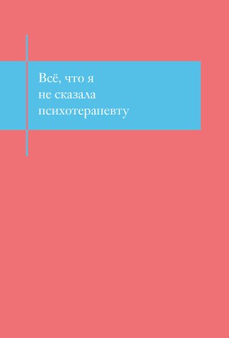 Книга для записей А5- 48л Все, что я не сказала психотерапевту. Блокнот, который выдержит твой стыд