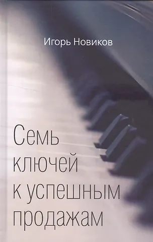 Игорь Новиков Семь ключей к успешным продажам