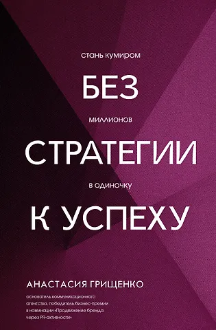 Грищенко Анастасия Леонидовна Без стратегии к успеху. Стань кумиром миллионов в одиночку