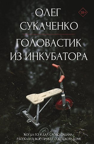Олег Андреевич Сукаченко Головастик из инкубатора. Когда-то я дал слово пацана: рассказать всю правду о детском доме