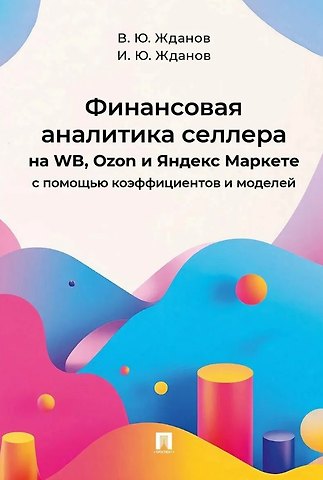 Василий Юрьевич Жданов, Иван Юрьевич Жданов Финансовая аналитика селлера на WB, Ozon и Яндекс Маркете с помощью коэффициентов и моделей
