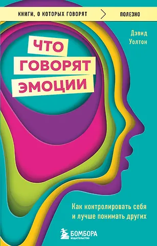 Дэвид Уолтон Что говорят эмоции. Как контролировать себя и лучше понимать других