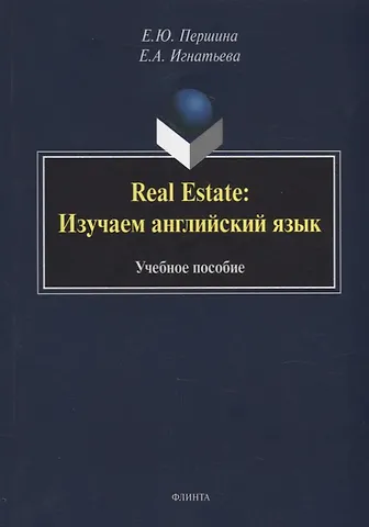 Елена Юрьевна Першина, Елена Александровна Игнатьева Real Estate: изучаем английский язык: учебное пособие
