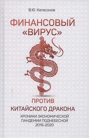 Валентин Юрьевич Катасонов Финансовый «вирус» против китайского дракона. Хроники экономической пандемии поднебесной 2016-2020