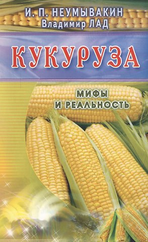 Иван Павлович Неумывакин Кукуруза (син). Мифы и реальность
