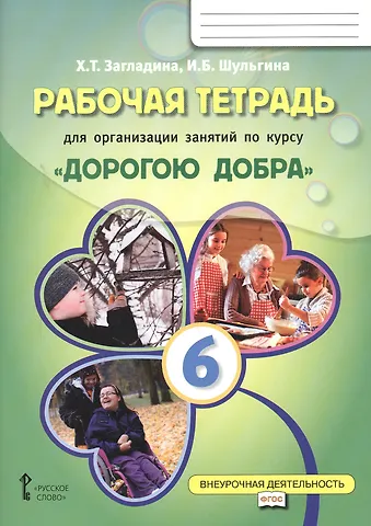 Хмайра Тимофеевна Загладина, Ирина Борисовна Шульгина Рабочая тетрадь для организации занятий по курсу «Дорогою добра». 6 класс