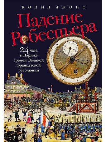 Колин Джонс Падение Робеспьера: 24 часа в Париже времен Великой французской революции