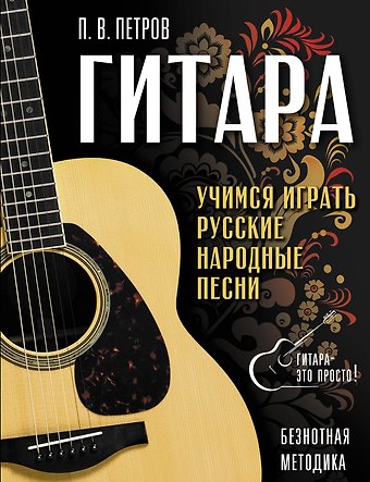 Павел Владимирович Петров Гитара. Безнотная методика. Учимся играть русские народные песни