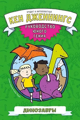 Кен Дженнингс Динозавры. Руководство юного гения