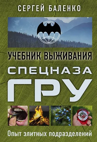 Сергей Викторович Баленко Учебник выживания спецназа ГРУ. Опыт элитных подразделений