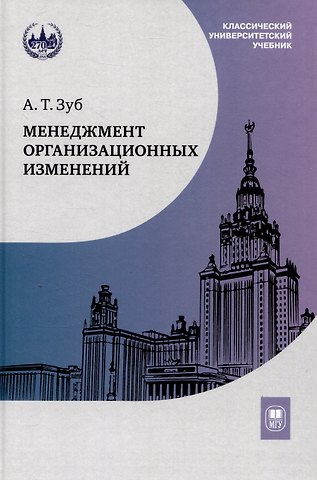 Анатолий Тимофеевич Зуб Менеджмент организационных изменений : учебник