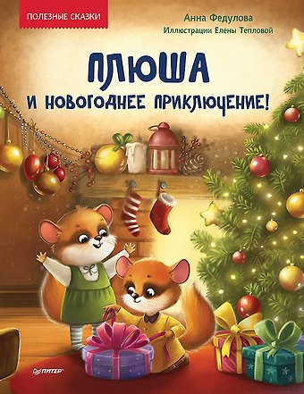 Анна Алексеевна Федулова Плюша и новогоднее приключение! Полезные сказки