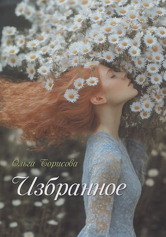 Ольга Михайловна Борисова Избранное: сборник стихотворений и поэм