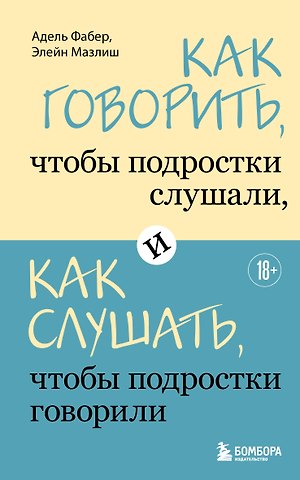 Адель Фабер, Мазлиш Элейн Как говорить, чтобы подростки слушали, и как слушать, чтобы подростки говорили
