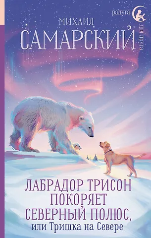 Михаил Александрович Самарский Лабрадор Трисон покоряет северный полюс, или Тришка на севере