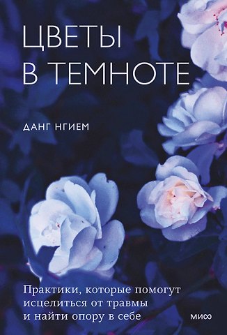 Данг Нгием Цветы в темноте. Практики, которые помогут исцелиться от травмы и найти опору в себе