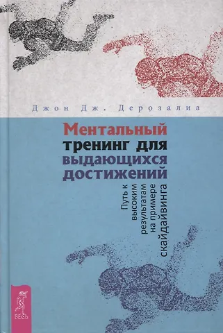 Джон Дж. Дерозалиа Ментальный тренинг для выдающихся достижений. Путь к высоким результатам на примере скайдайвинга