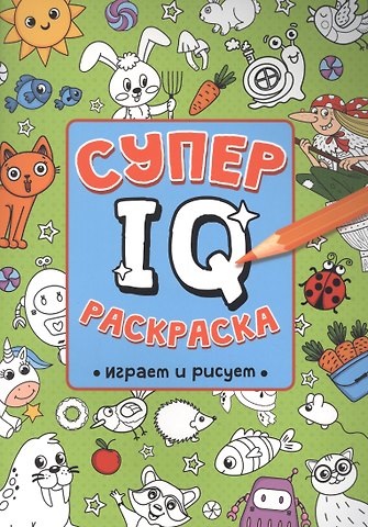 Н. Солонина СУПЕР IQ Раскраска. ИГРАЕМ И РИСУЕМ