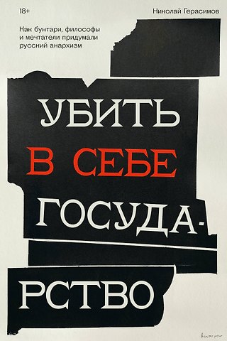 Николай Игоревич Герасимов Убить в себе государство. Как бунтари, философы и мечтатели придумали русский анархизм