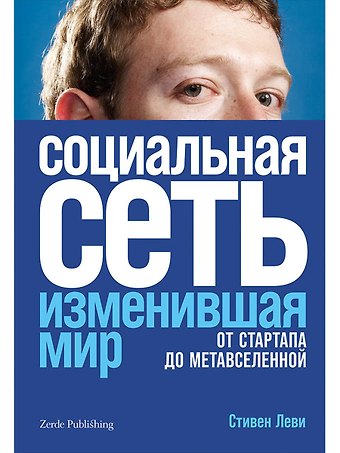 Стивен Леви Социальная сеть, изменившая мир. От стартапа до метавселененной