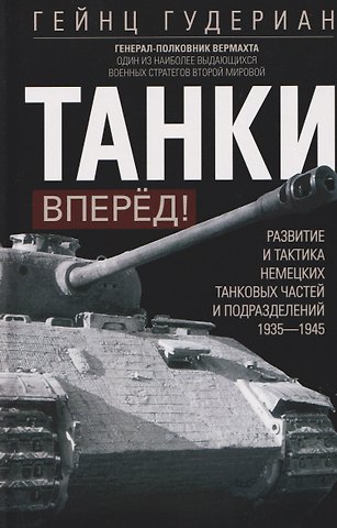 Гейнц Вильгельм Гудериан Танки — вперед! Развитие и тактика немецких танковых частей и подразделений. 1935–1945