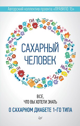 Полина Николаева, Евгения Патракеева, Татьяна Загоровская Сахарный человек. Все, что вы хотели знать о сахарном диабете 1-го типа