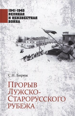 Сергей Николаевич Бирюк Прорыв Лужско-Старорусского рубежа