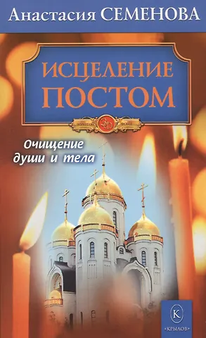 Анастасия Николаевна Семенова Исцеление постом. Бестселлер в новом оформлении (3-е изд.)
