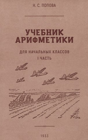 Наталья Сергеевна Попова Учебник арифметики для начальной школы. I часть. 1933 год