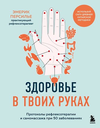 Персилье Эмерик Здоровье в твоих руках. Протоколы рефлексотерапии и самомассажа при 50 заболеваниях