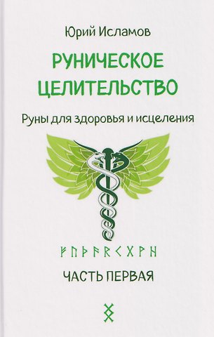 Юрий Владимирович Исламов Руническое целительство. Руны для здоровья и исцеления. Часть 1